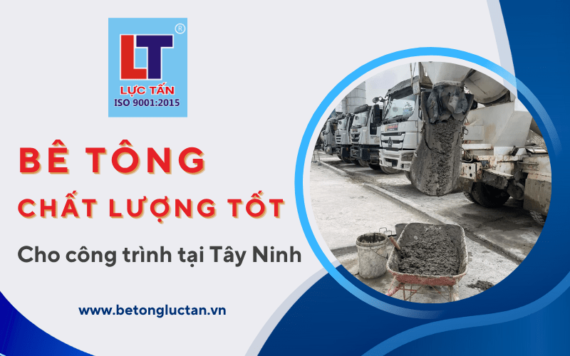 Bê tông Lực Tấn - Cung cấp bê tông chất lượng tốt cho các công trình tại Tây Ninh